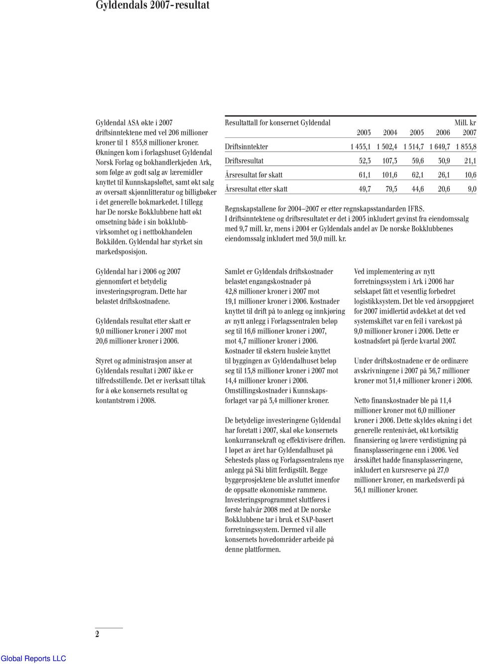 i det generelle bokmarkedet. I tillegg har De norske Bokklubbene hatt økt omsetning både i sin bokklubbvirksomhet og i nettbokhandelen Bokkilden. Gyldendal har styrket sin markedsposisjon.