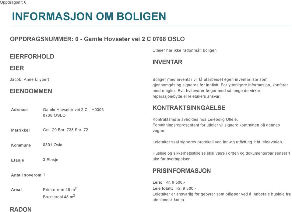 For ytterligere informasjon, konferer med megler. Evt. hvitevarer følger med så lenge de virker, reparasjon/bytte er leietakers ansvar. KONTRAKTSINNGÅELSE Kontraktsmøte avholdes hos Leiebolig Utleie.