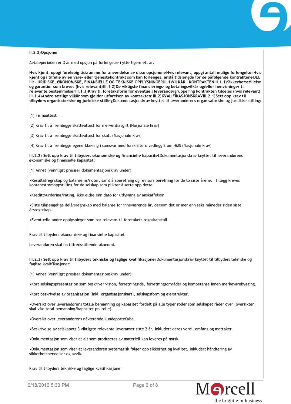 anslå tidslengde for de påfølgende kontraktenedel III: JURIDISKE, ØKONOMISKE, FINANSIELLE OG TEKNISKE OPPLYSNINGERIII.1)VILKÅR I KONTRAKTENIII.1.1)Sikkerhetsstillelse og garantier som kreves (hvis relevant)iii.