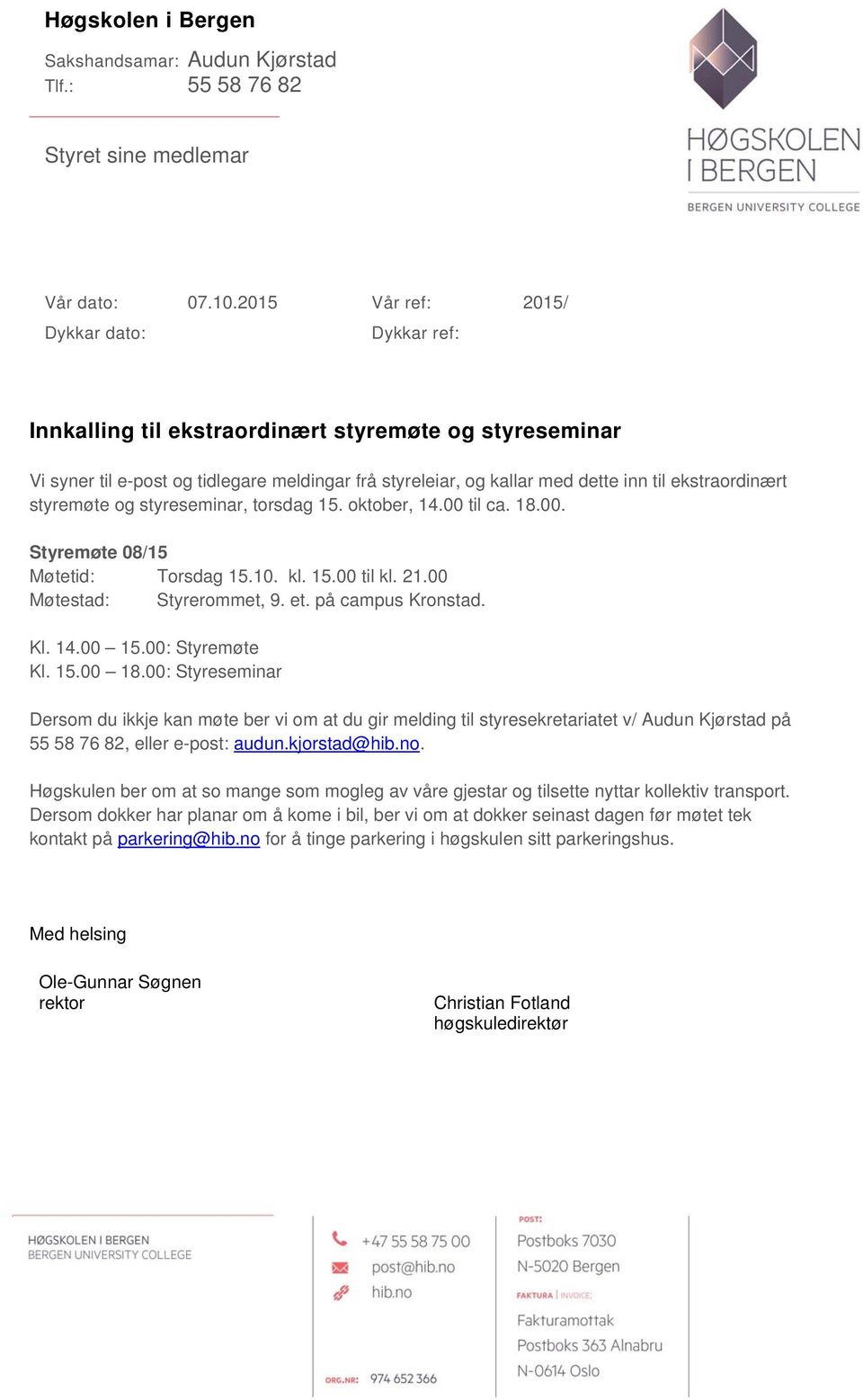 ekstraordinært styremøte og styreseminar, torsdag 15. oktober, 14.00 til ca. 18.00. Styremøte 08/15 Møtetid: Torsdag 15.10. kl. 15.00 til kl. 21.00 Møtestad: Styrerommet, 9. et. på campus Kronstad.