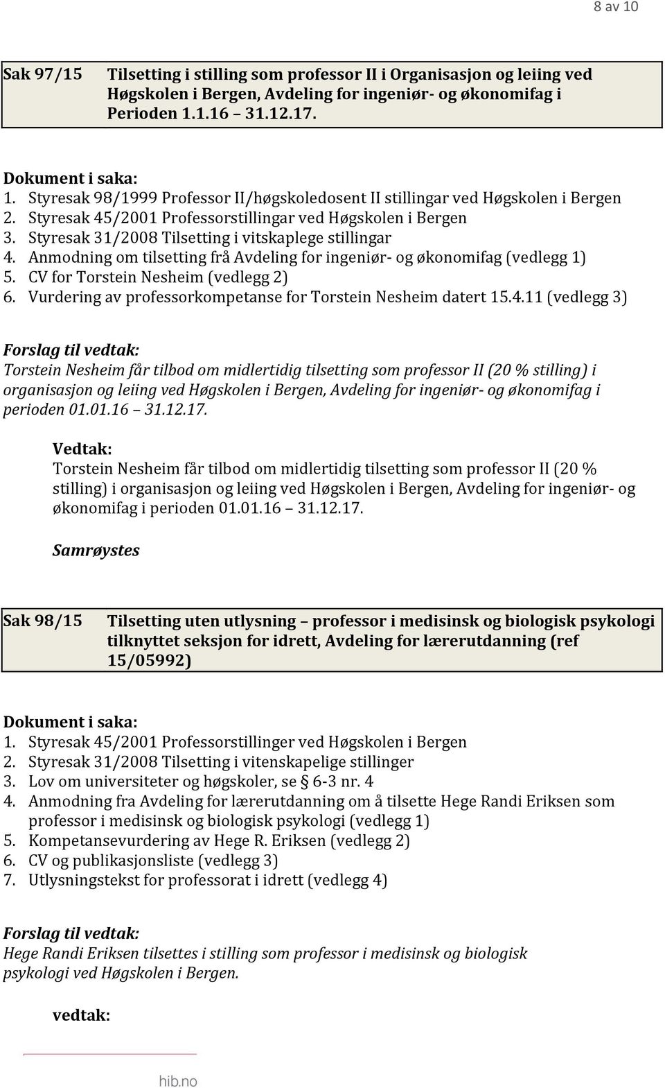 Styresak 31/2008 Tilsetting i vitskaplege stillingar 4. Anmodning om tilsetting frå Avdeling for ingeniør- og økonomifag (vedlegg 1) 5. CV for Torstein Nesheim (vedlegg 2) 6.