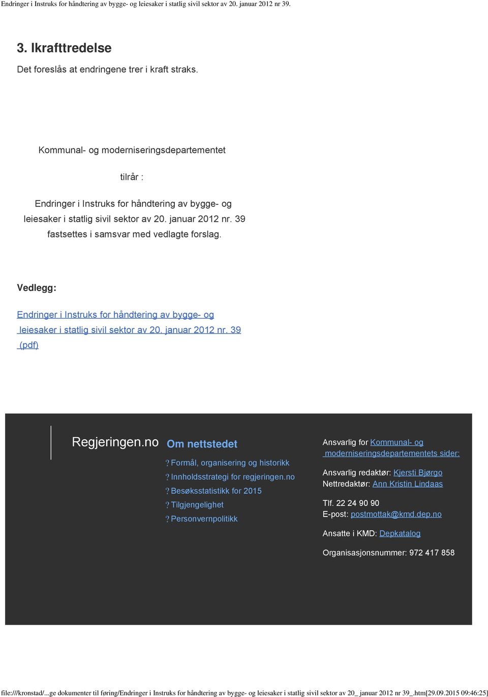 Vedlegg: Endringer i Instruks for håndtering av bygge- og leiesaker i statlig sivil sektor av 20. januar 2012 nr. 39 (pdf) Regjeringen.no Om nettstedet? Formål, organisering og historikk?