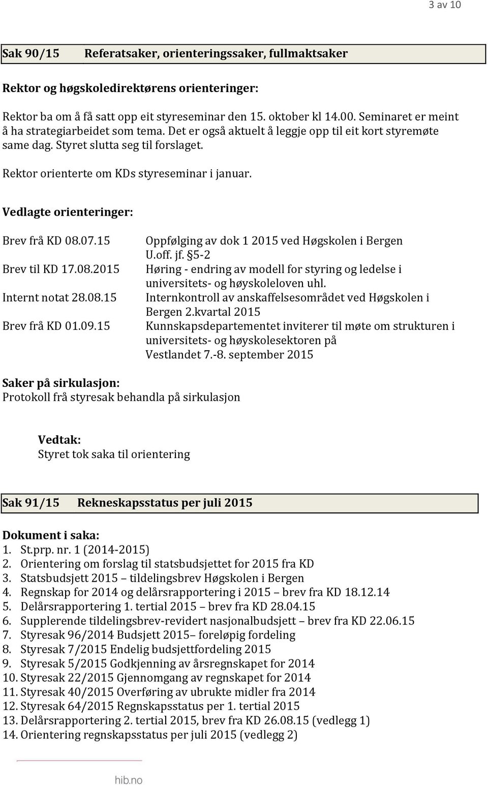 Vedlagte orienteringer: Brev frå KD 08.07.15 Brev til KD 17.08.2015 Internt notat 28.08.15 Brev frå KD 01.09.15 Oppfølging av dok 1 2015 ved Høgskolen i Bergen U.off. jf.