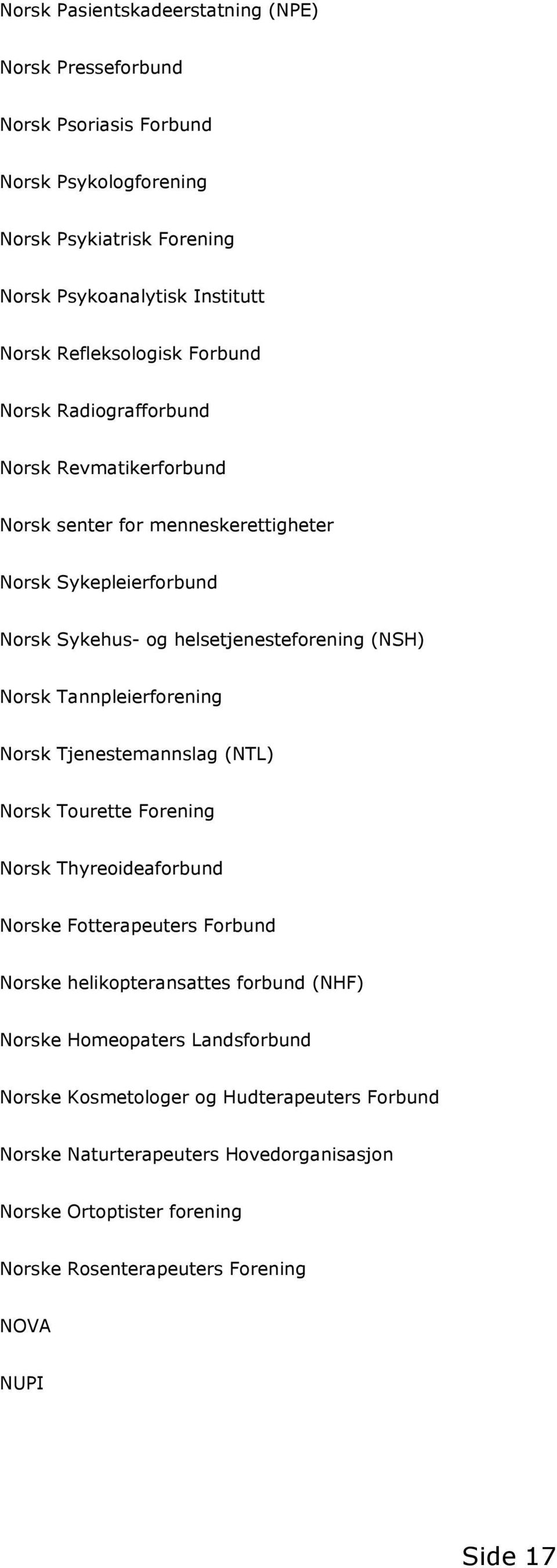 Norsk Tannpleierforening Norsk Tjenestemannslag (NTL) Norsk Tourette Forening Norsk Thyreoideaforbund Norske Fotterapeuters Forbund Norske helikopteransattes forbund (NHF)