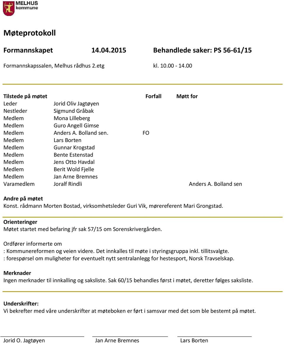 FO Medlem Lars Borten Medlem Gunnar Krogstad Medlem Bente Estenstad Medlem Jens Otto Havdal Medlem Berit Wold Fjelle Medlem Jan Arne Bremnes Varamedlem Joralf Rindli Anders A.