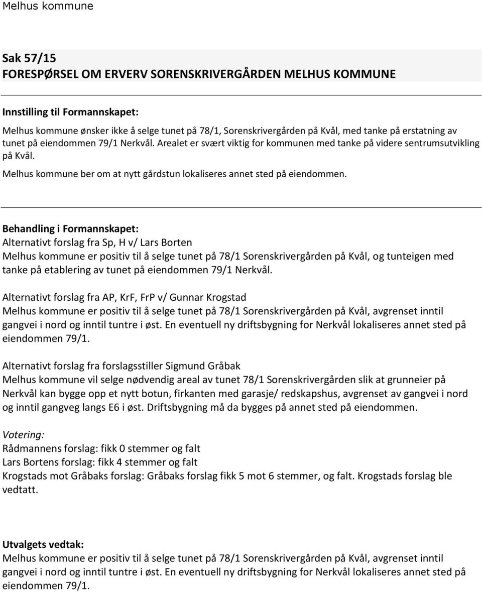 Behandling i Formannskapet: Alternativt forslag fra Sp, H v/ Lars Borten Melhus kommune er positiv til å selge tunet på 78/1 Sorenskrivergården på Kvål, og tunteigen med tanke på etablering av tunet