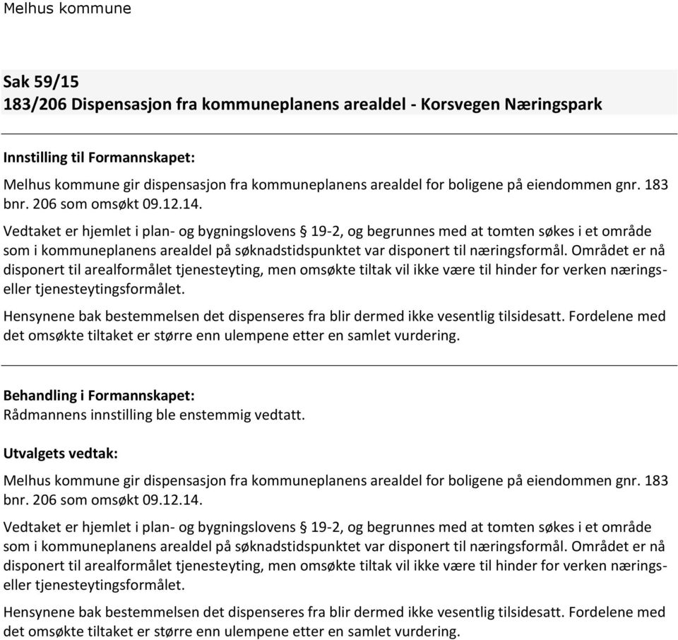 Vedtaket er hjemlet i plan- og bygningslovens 19-2, og begrunnes med at tomten søkes i et område som i kommuneplanens arealdel på søknadstidspunktet var disponert til næringsformål.