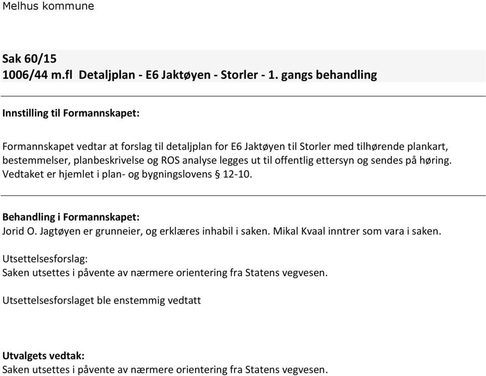 og ROS analyse legges ut til offentlig ettersyn og sendes på høring. Vedtaket er hjemlet i plan- og bygningslovens 12-10. Behandling i Formannskapet: Jorid O.