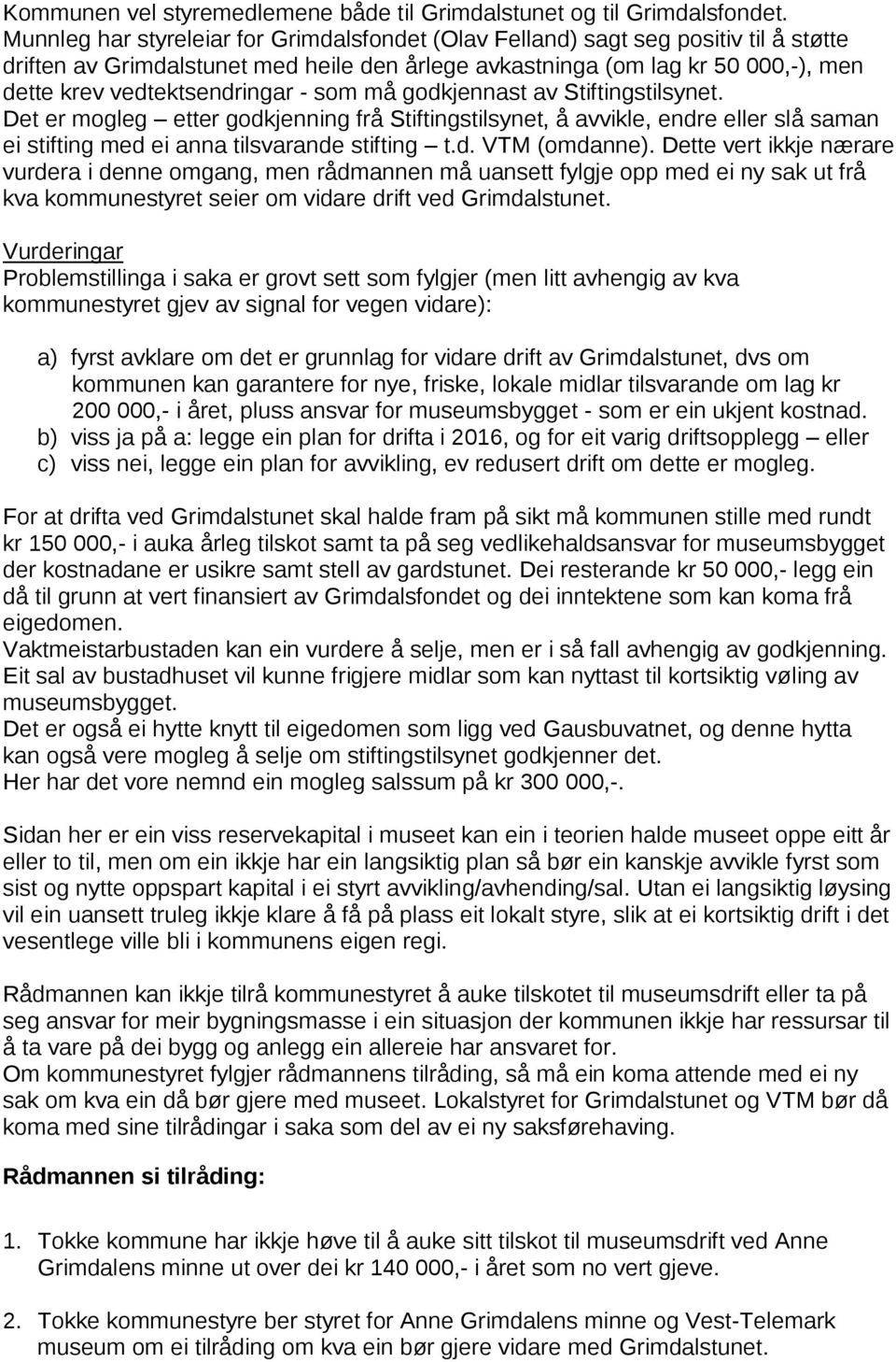 - som må godkjennast av Stiftingstilsynet. Det er mogleg etter godkjenning frå Stiftingstilsynet, å avvikle, endre eller slå saman ei stifting med ei anna tilsvarande stifting t.d. VTM (omdanne).