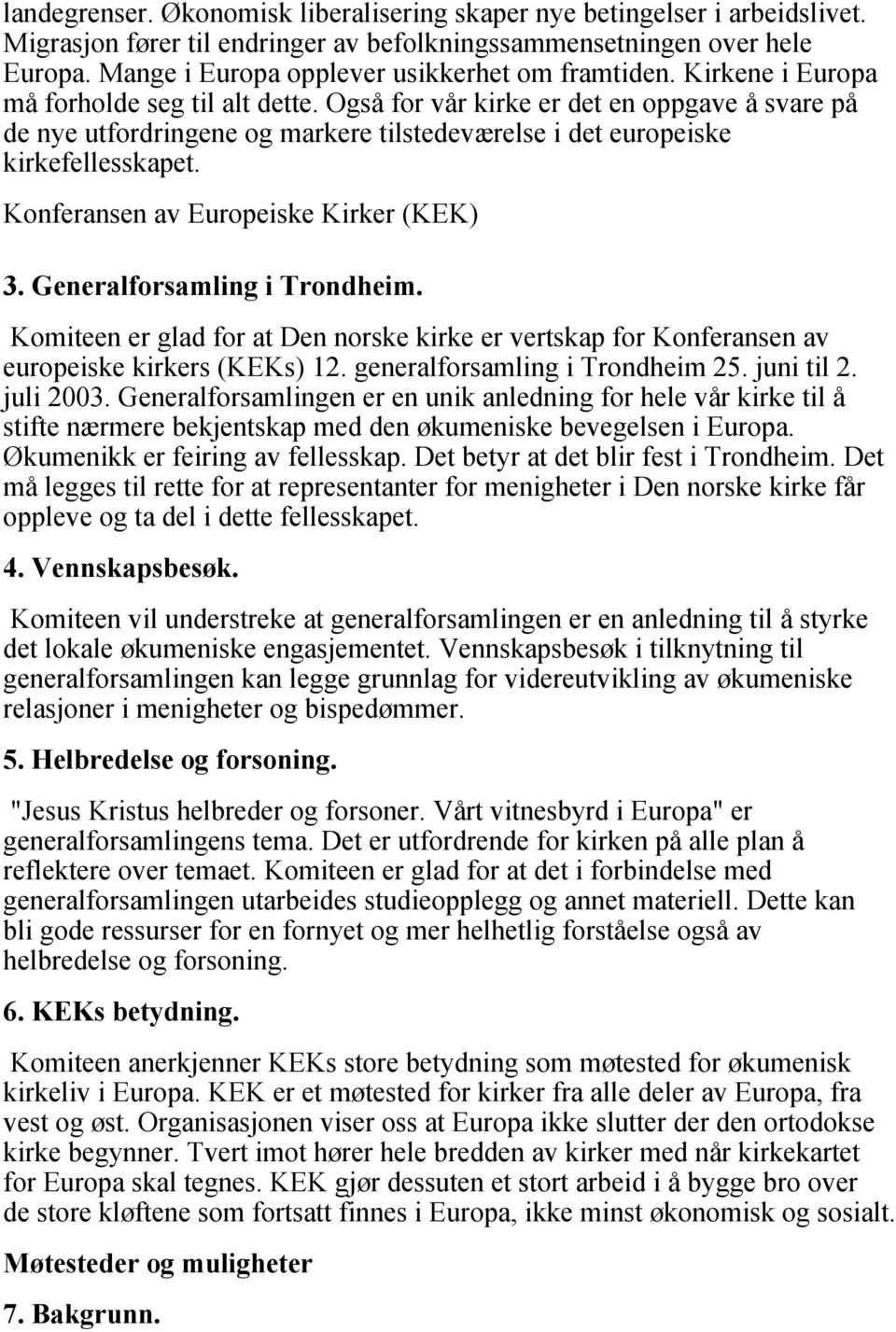 Også for vår kirke er det en oppgave å svare på de nye utfordringene og markere tilstedeværelse i det europeiske kirkefellesskapet. Konferansen av Europeiske Kirker (KEK) 3.