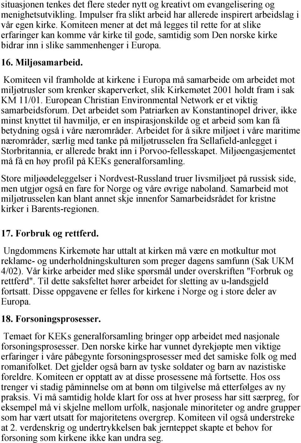 Komiteen vil framholde at kirkene i Europa må samarbeide om arbeidet mot miljøtrusler som krenker skaperverket, slik Kirkemøtet 2001 holdt fram i sak KM 11/01.