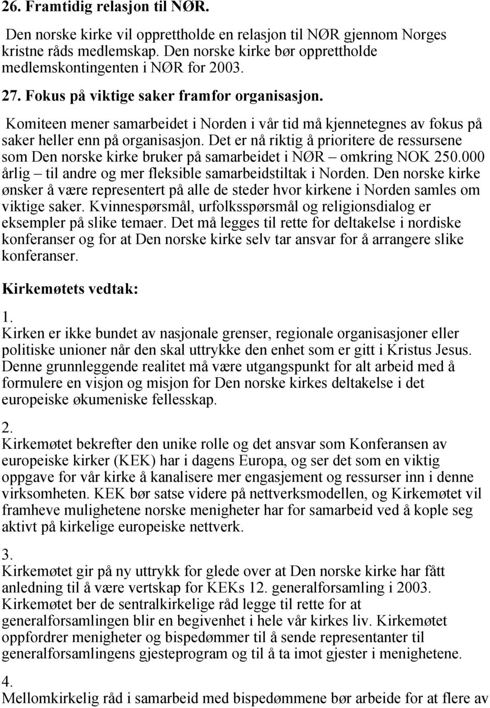 Det er nå riktig å prioritere de ressursene som Den norske kirke bruker på samarbeidet i NØR omkring NOK 250.000 årlig til andre og mer fleksible samarbeidstiltak i Norden.