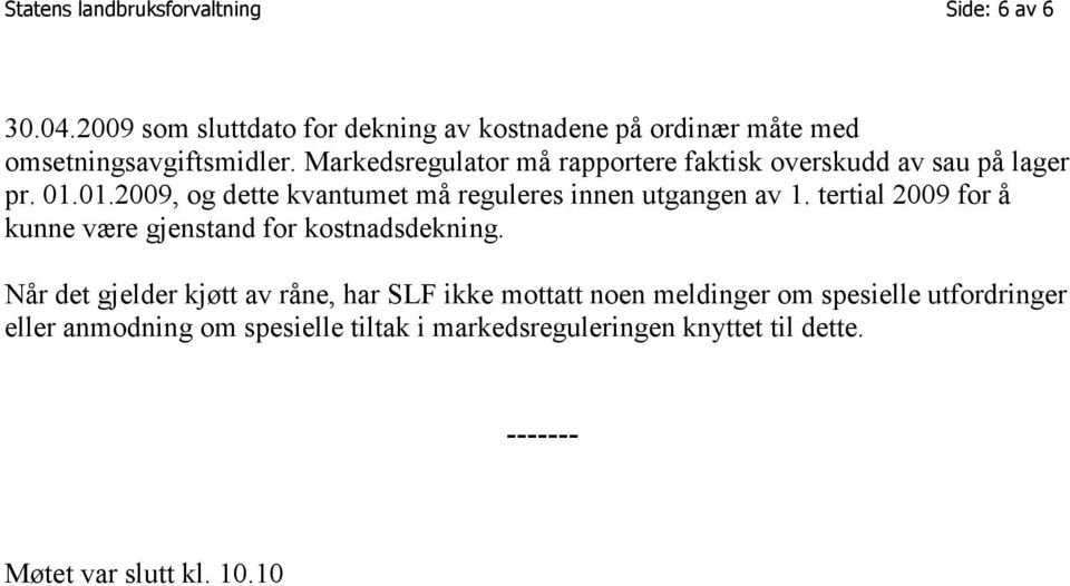 Markedsregulator må rapportere faktisk overskudd av sau på lager pr. 01.01.2009, og dette kvantumet må reguleres innen utgangen av 1.