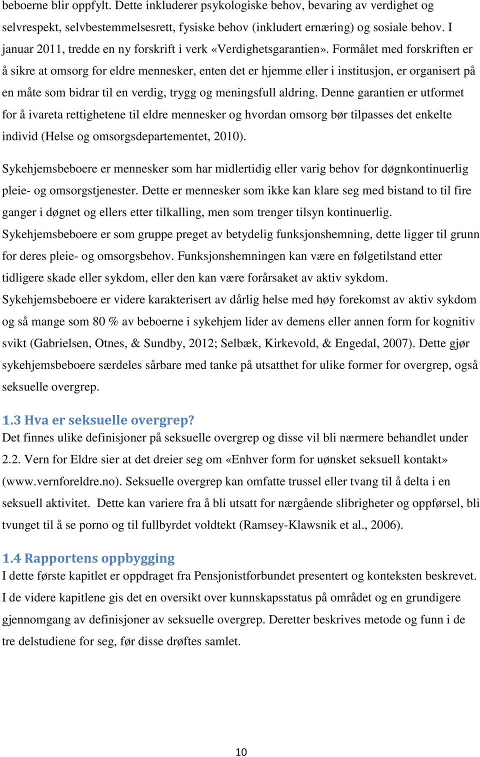 Formålet med forskriften er å sikre at omsorg for eldre mennesker, enten det er hjemme eller i institusjon, er organisert på en måte som bidrar til en verdig, trygg og meningsfull aldring.