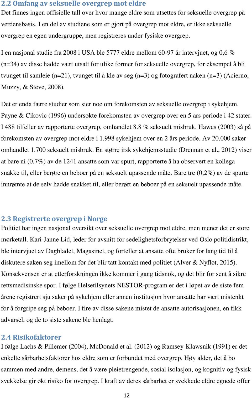 I en nasjonal studie fra 2008 i USA ble 5777 eldre mellom 60-97 år intervjuet, og 0,6 % (n=34) av disse hadde vært utsatt for ulike former for seksuelle overgrep, for eksempel å bli tvunget til