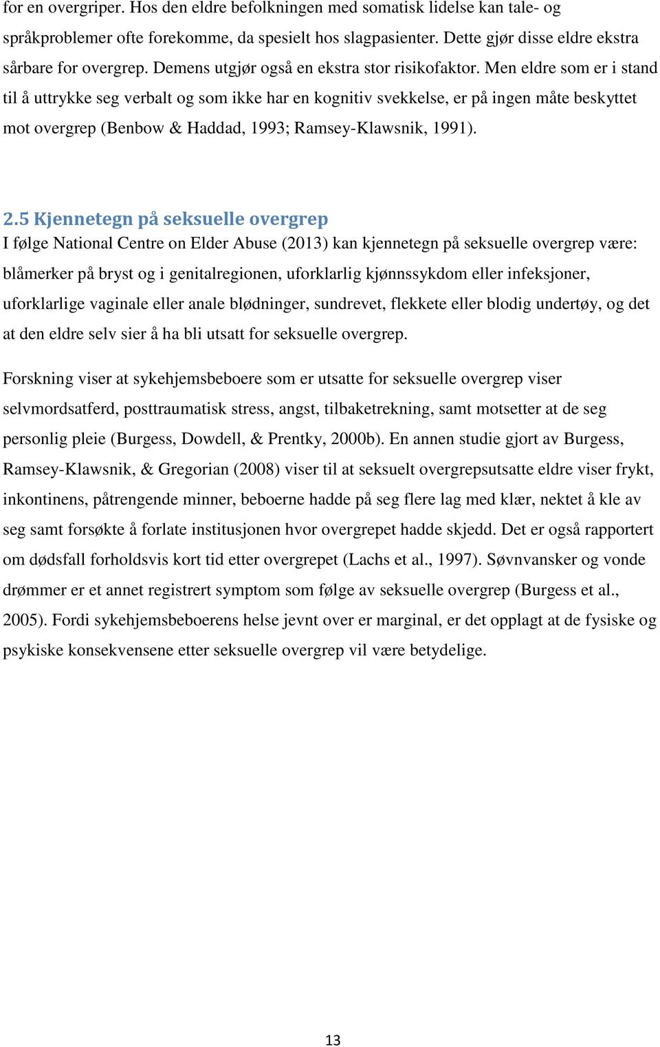 Men eldre som er i stand til å uttrykke seg verbalt og som ikke har en kognitiv svekkelse, er på ingen måte beskyttet mot overgrep (Benbow & Haddad, 1993; Ramsey-Klawsnik, 1991). 2.