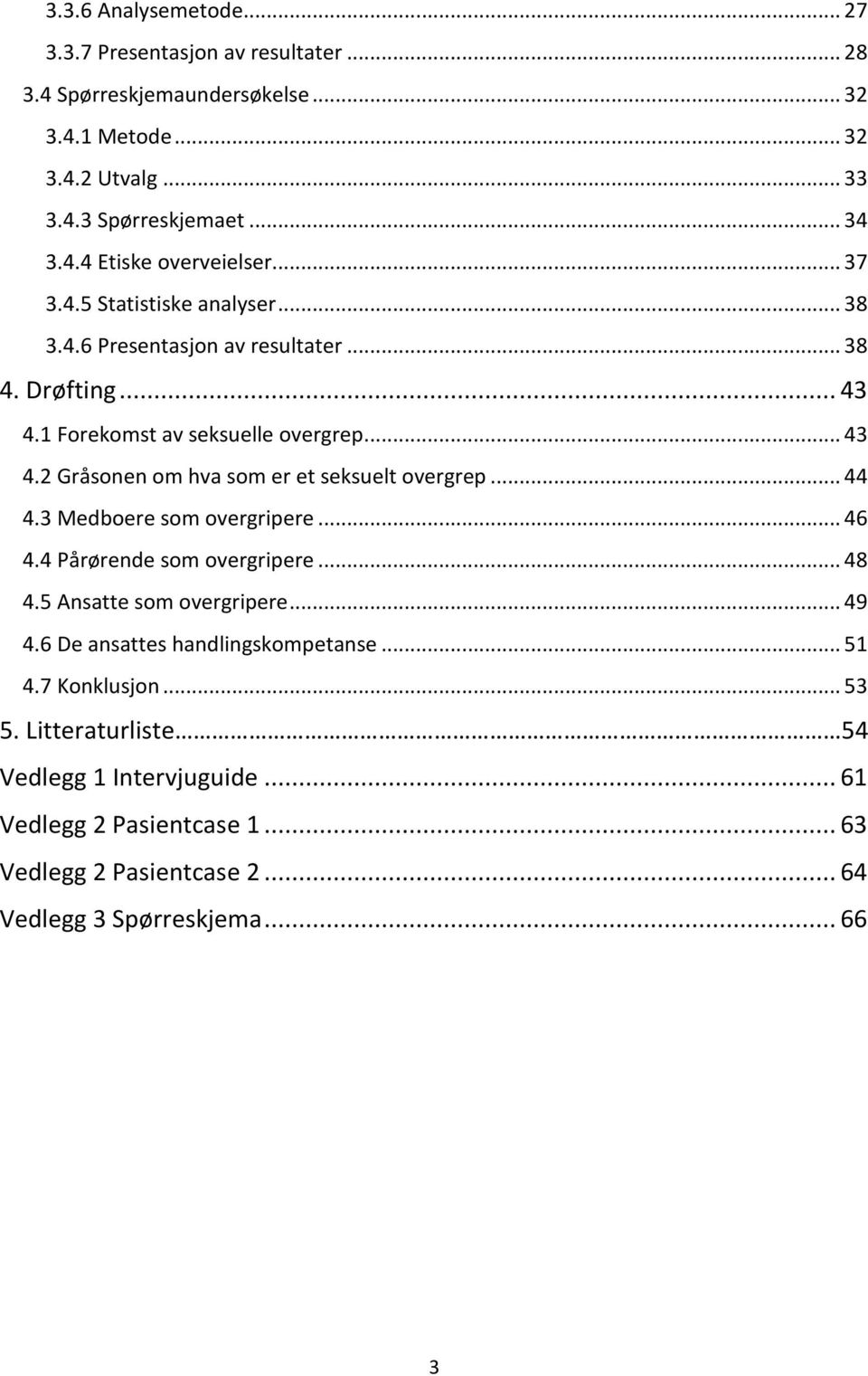 .. 44 4.3 Medboere som overgripere... 46 4.4 Pårørende som overgripere... 48 4.5 Ansatte som overgripere... 49 4.6 De ansattes handlingskompetanse... 51 4.7 Konklusjon... 53 5.