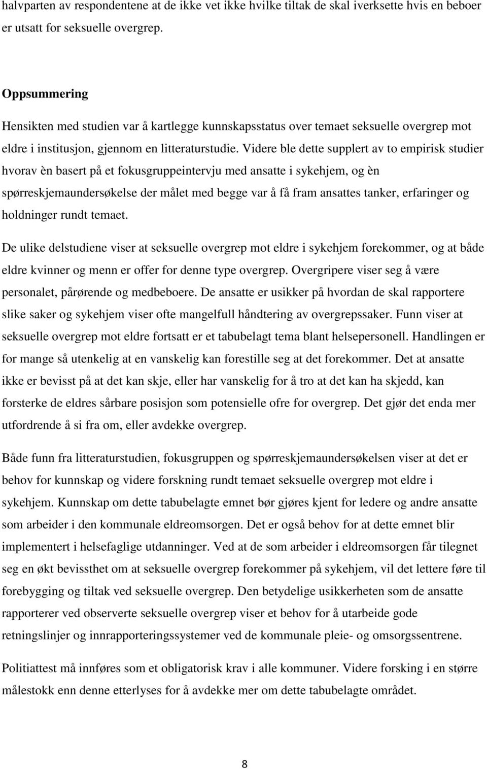 Videre ble dette supplert av to empirisk studier hvorav èn basert på et fokusgruppeintervju med ansatte i sykehjem, og èn spørreskjemaundersøkelse der målet med begge var å få fram ansattes tanker,