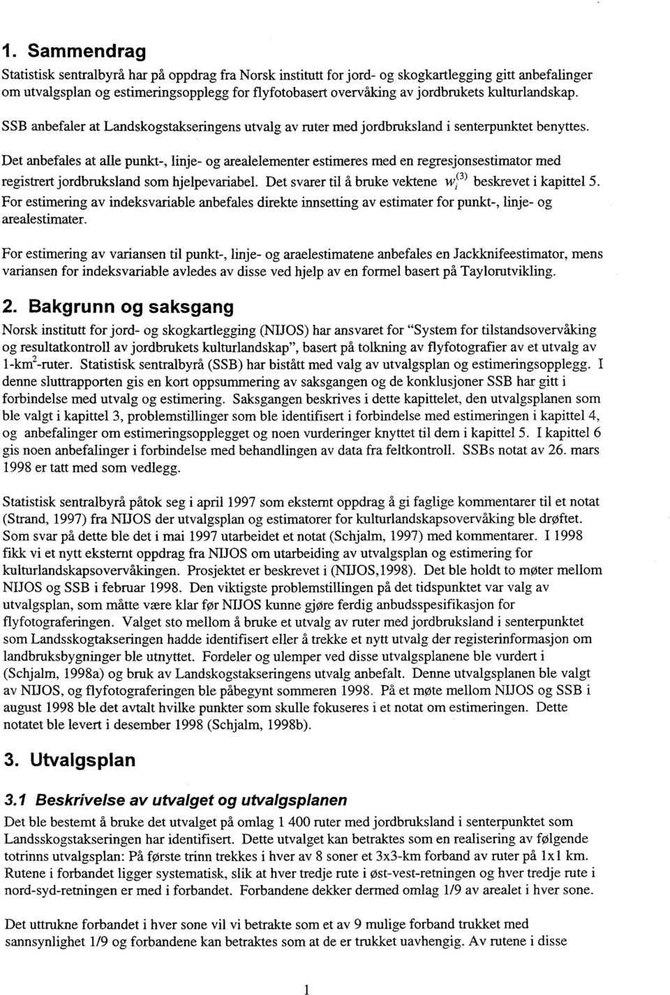 Det anbefales at alle punkt-, linje- og arealelementer estimeres med en regresjonsestimator med registrert jordbruksland som hjelpevariabel.