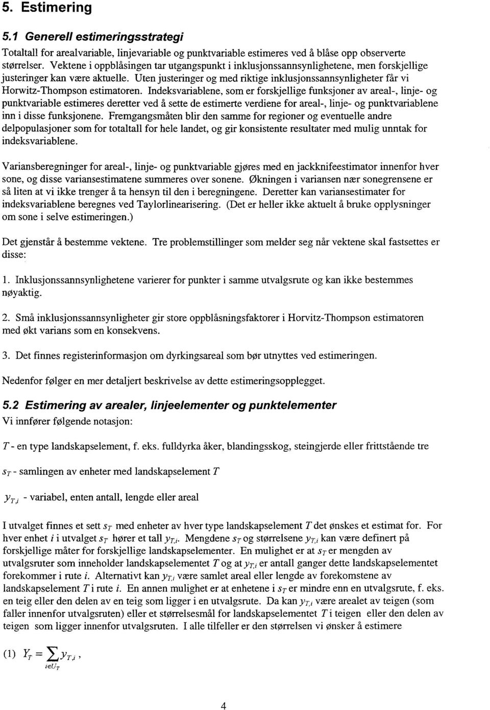 Uten justeringer og med riktige inklusjonssannsynligheter får vi Horwitz-Thompson estimatoren.