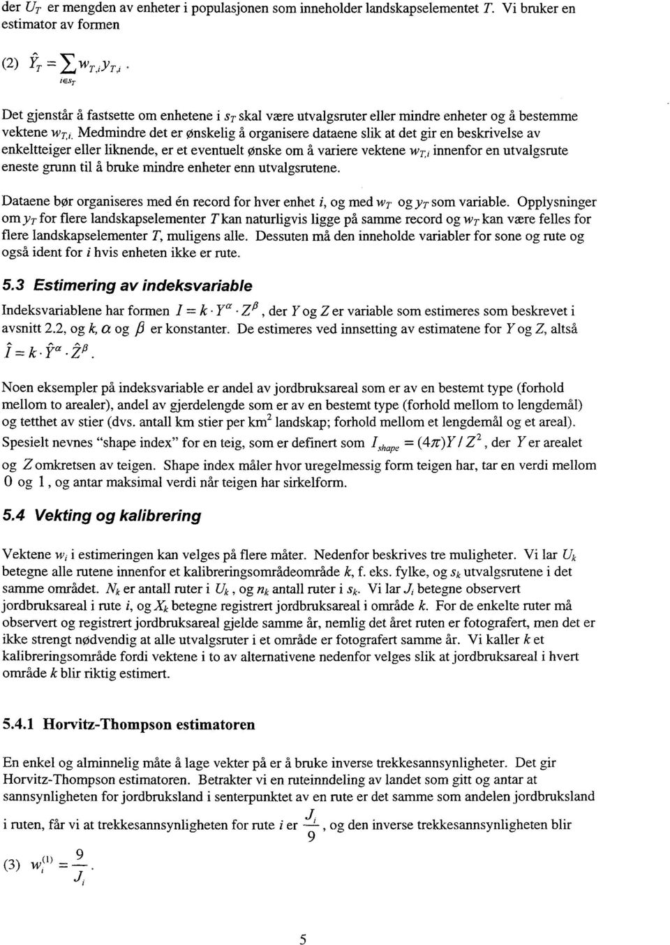 organisere dataene slik at det gir en beskrivelse av enkeltteiger eller liknende, er et eventuelt ønske om å variere vektene w T,, innenfor en utvalgsrute eneste grunn til 5.