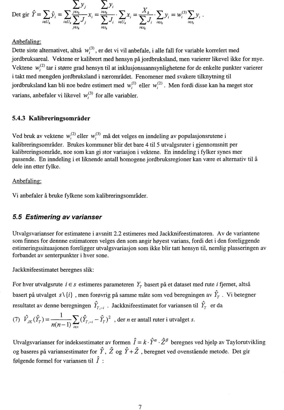 2) tar i stare grad hensyn til at inklusjonssannsynlighetene for de enkelte punkter varierer i takt med mengden jordbruksland i nærområdet.