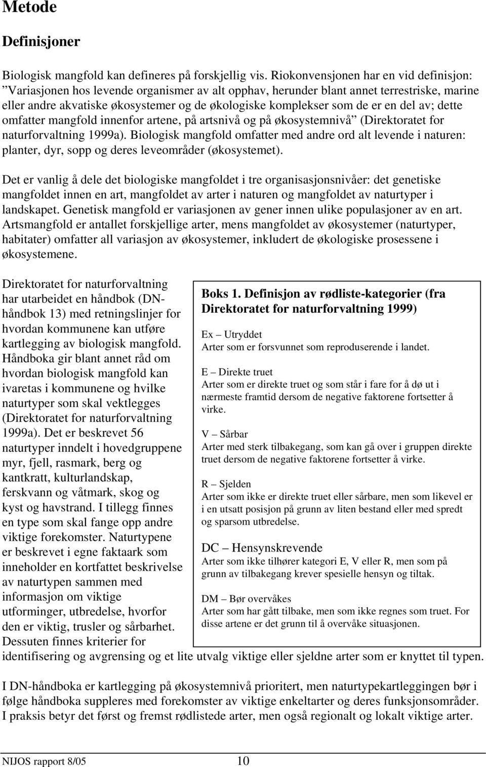 er en del av; dette omfatter mangfold innenfor artene, på artsnivå og på økosystemnivå (Direktoratet for naturforvaltning 1999a).