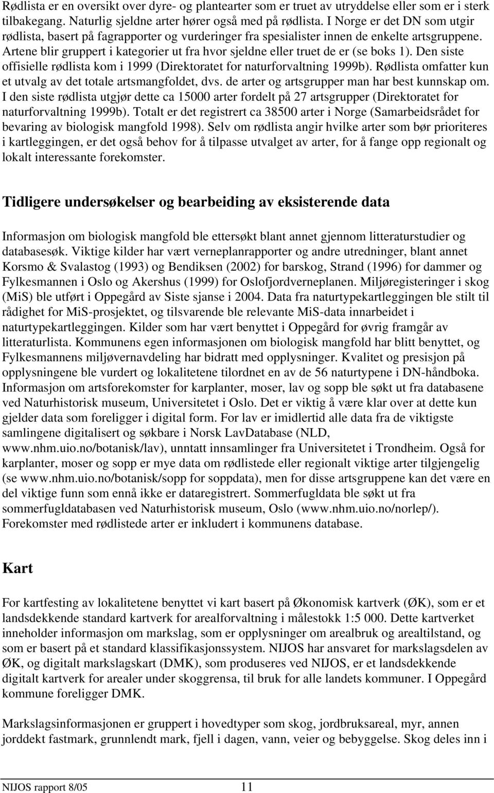 Artene blir gruppert i kategorier ut fra hvor sjeldne eller truet de er (se boks 1). Den siste offisielle rødlista kom i 1999 (Direktoratet for naturforvaltning 1999b).