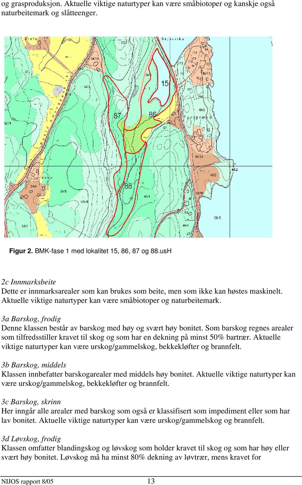 3a Barskog, frodig Denne klassen består av barskog med høy og svært høy bonitet. Som barskog regnes arealer som tilfredsstiller kravet til skog og som har en dekning på minst 50% bartrær.