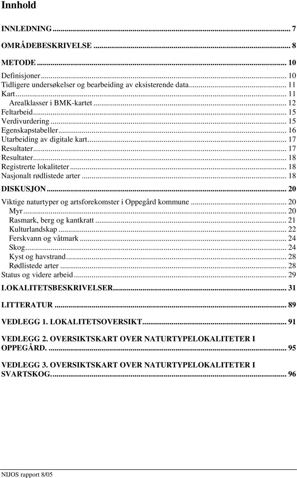 .. 20 Viktige naturtyper og artsforekomster i Oppegård kommune... 20 Myr... 20 Rasmark, berg og kantkratt... 21 Kulturlandskap... 22 Ferskvann og våtmark... 24 Skog... 24 Kyst og havstrand.