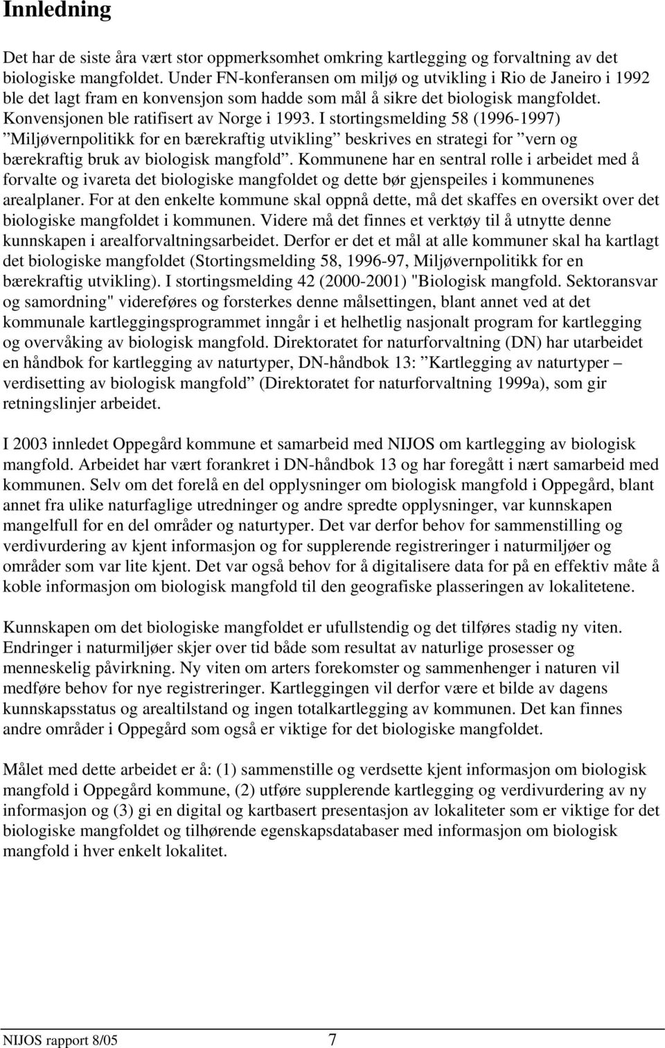 I stortingsmelding 58 (1996-1997) Miljøvernpolitikk for en bærekraftig utvikling beskrives en strategi for vern og bærekraftig bruk av biologisk mangfold.