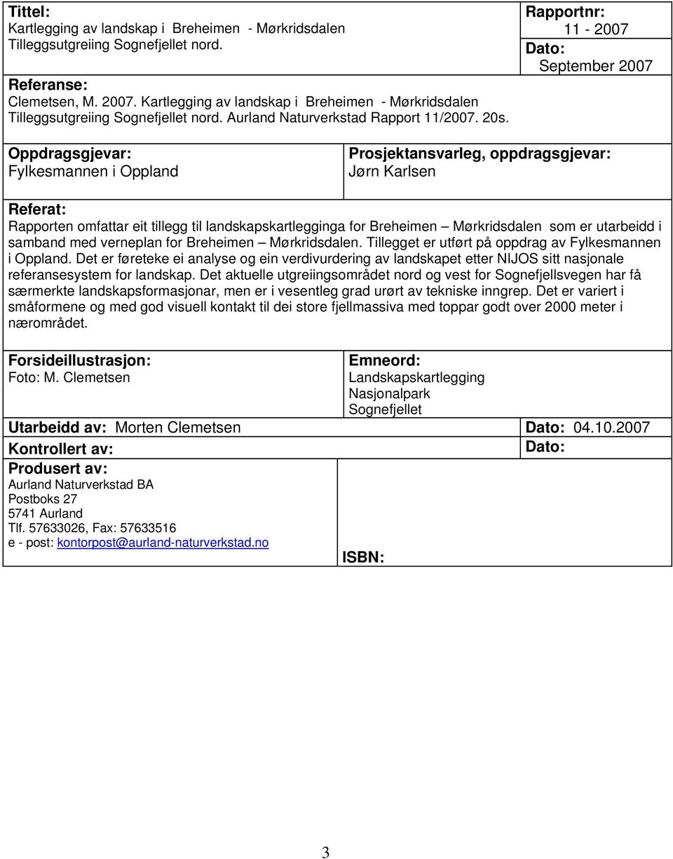 Rapportnr: 11-2007 Dato: September 2007 Oppdragsgjevar: Fylkesmannen i Oppland Prosjektansvarleg, oppdragsgjevar: Jørn Karlsen Referat: Rapporten omfattar eit tillegg til landskapskartlegginga for