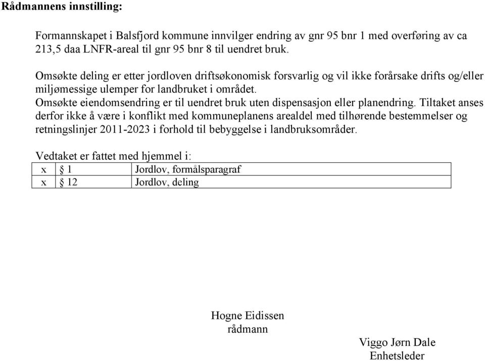 Omsøkte eiendomsendring er til uendret bruk uten dispensasjon eller planendring.