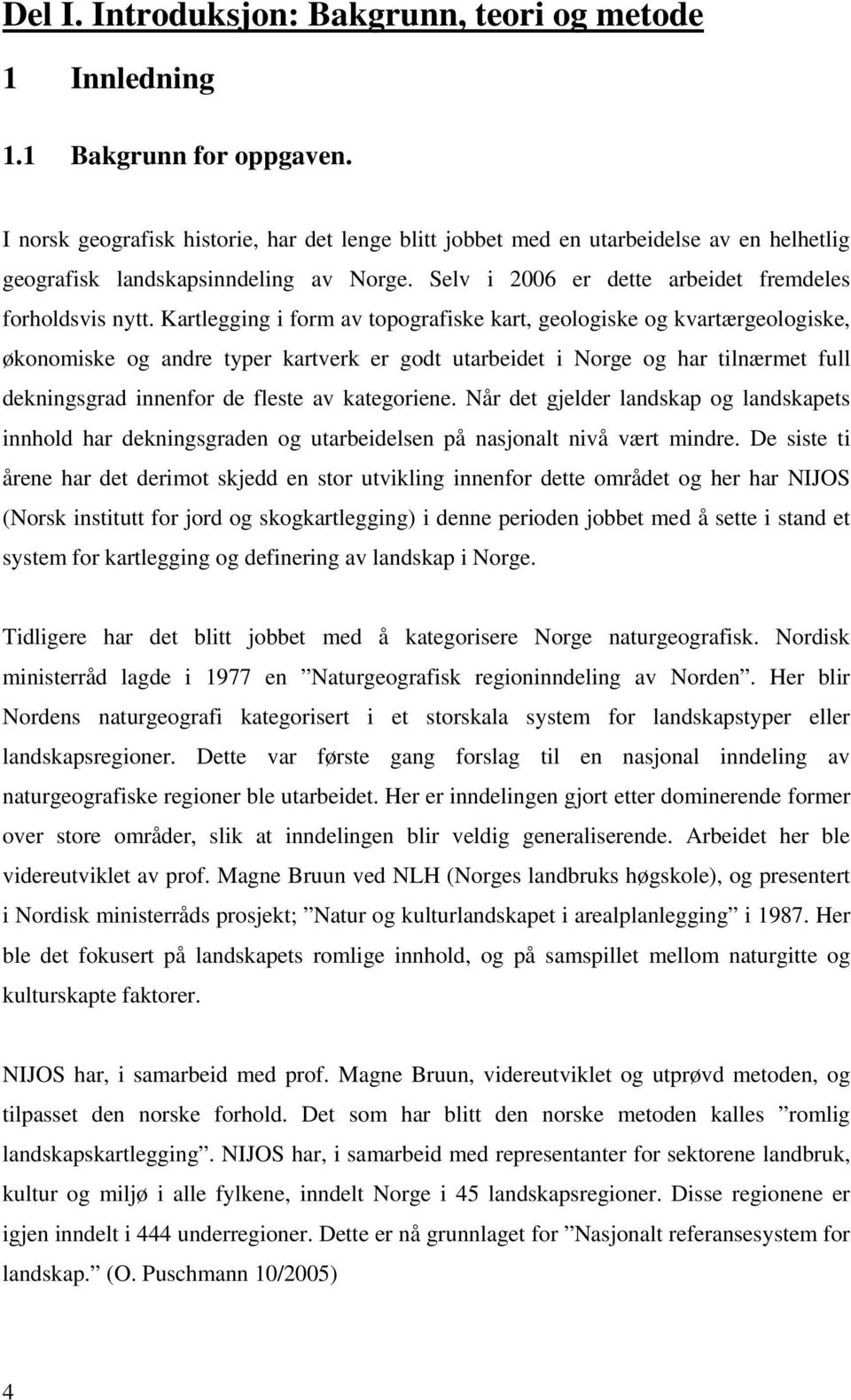 Kartlegging i form av topografiske kart, geologiske og kvartærgeologiske, økonomiske og andre typer kartverk er godt utarbeidet i Norge og har tilnærmet full dekningsgrad innenfor de fleste av