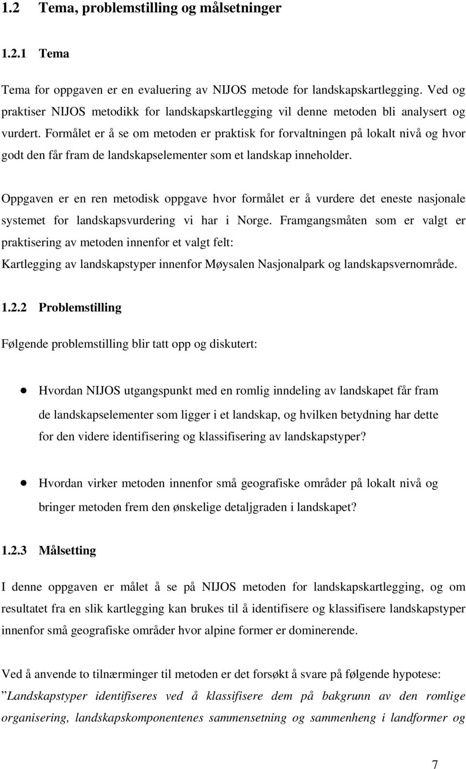 Formålet er å se om metoden er praktisk for forvaltningen på lokalt nivå og hvor godt den får fram de landskapselementer som et landskap inneholder.