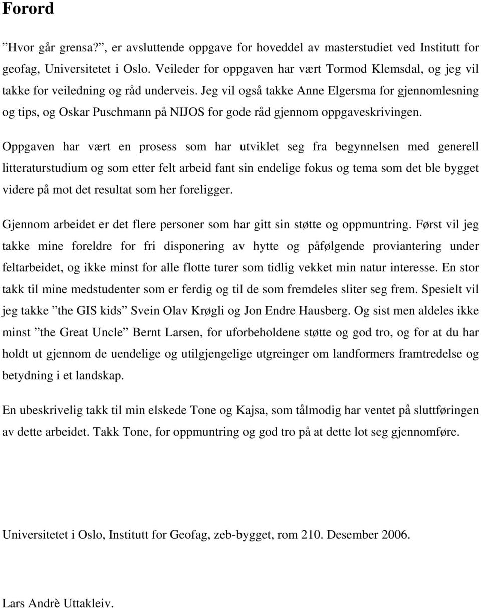 Jeg vil også takke Anne Elgersma for gjennomlesning og tips, og Oskar Puschmann på NIJOS for gode råd gjennom oppgaveskrivingen.