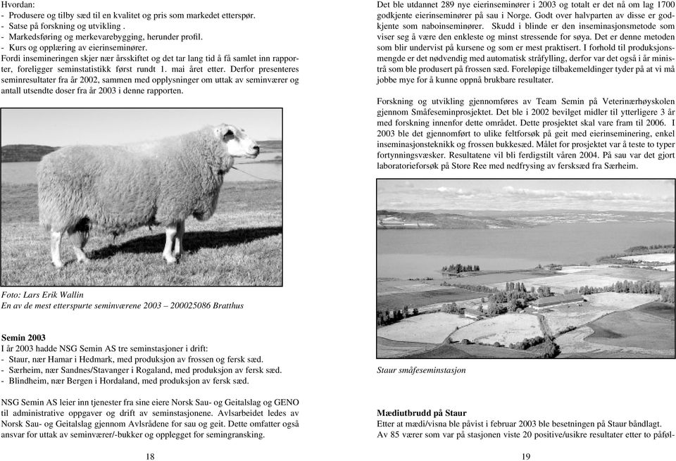 Derfor presenteres seminresultater fra år 2002, sammen med opplysninger om uttak av seminværer og antall utsendte doser fra år 2003 i denne rapporten.