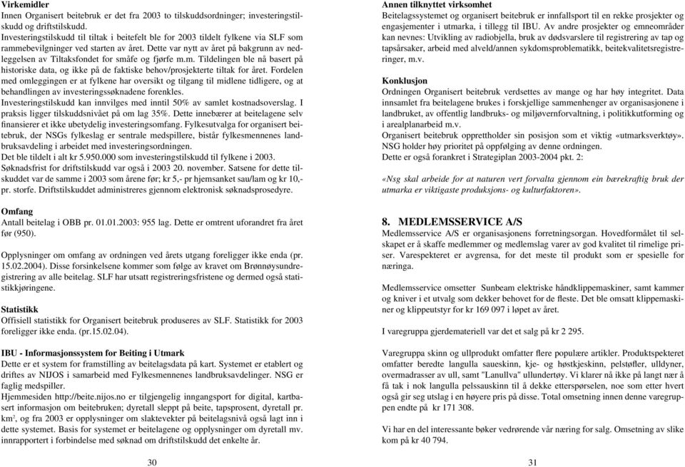 Dette var nytt av året på bakgrunn av nedleggelsen av Tiltaksfondet for småfe og fjørfe m.m. Tildelingen ble nå basert på historiske data, og ikke på de faktiske behov/prosjekterte tiltak for året.