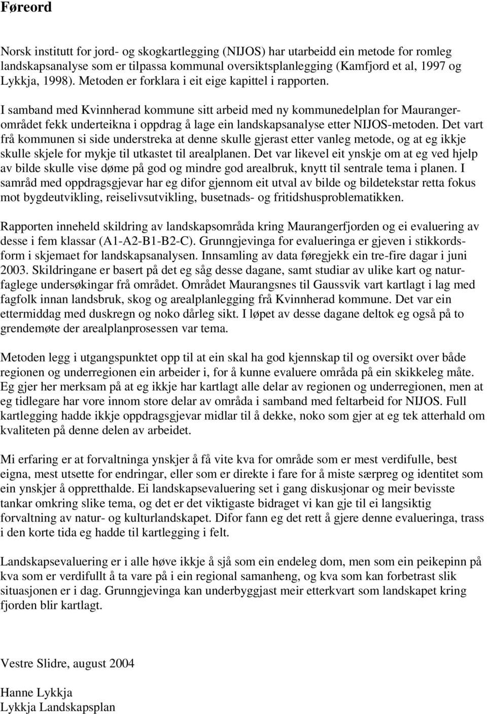 I samband med Kvinnherad kommune sitt arbeid med ny kommunedelplan for Maurangerområdet fekk underteikna i oppdrag å lage ein landskapsanalyse etter NIJOS-metoden.