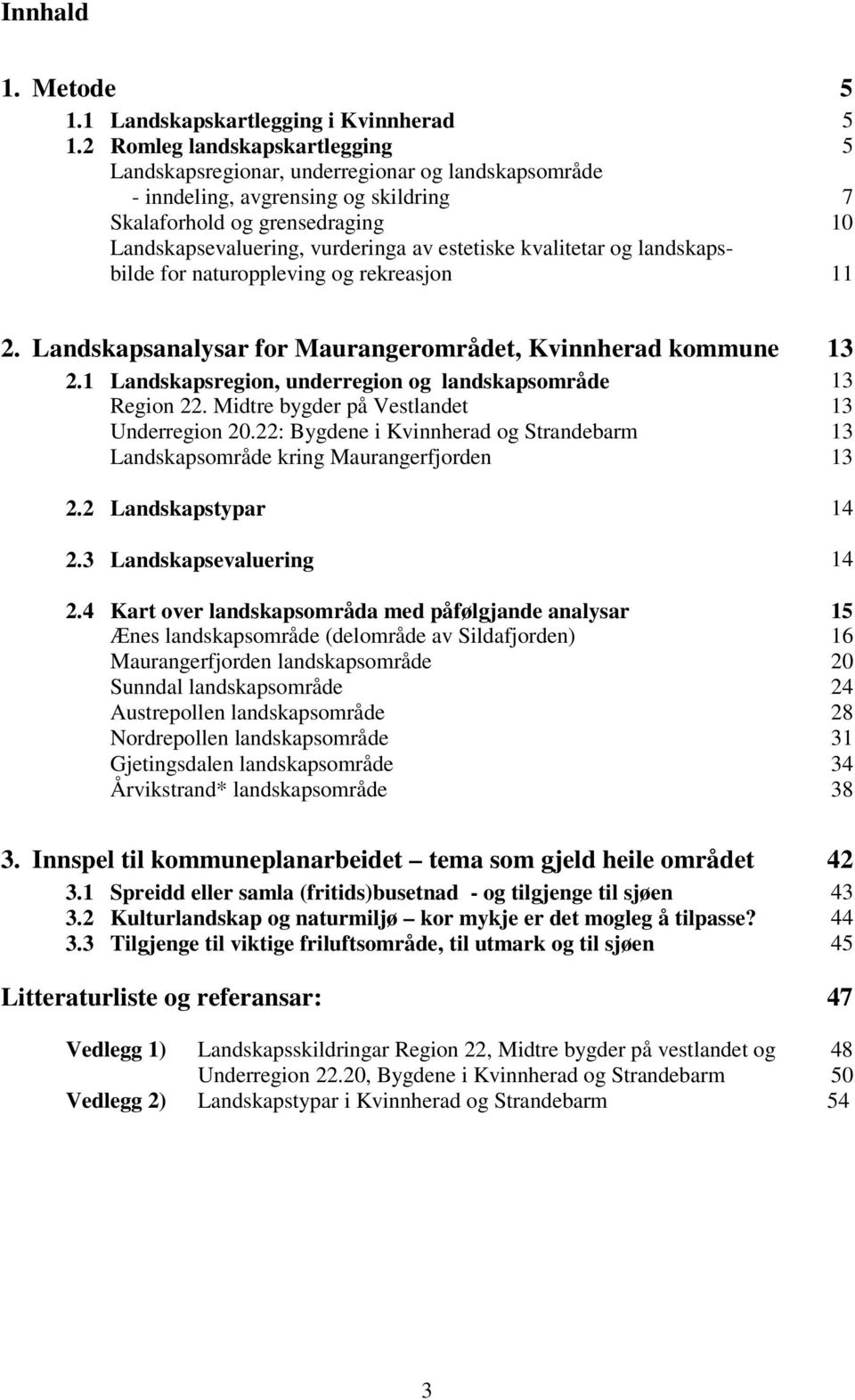 estetiske kvalitetar og landskapsbilde for naturoppleving og rekreasjon 11 2. Landskapsanalysar for Maurangerområdet, Kvinnherad kommune 13 2.