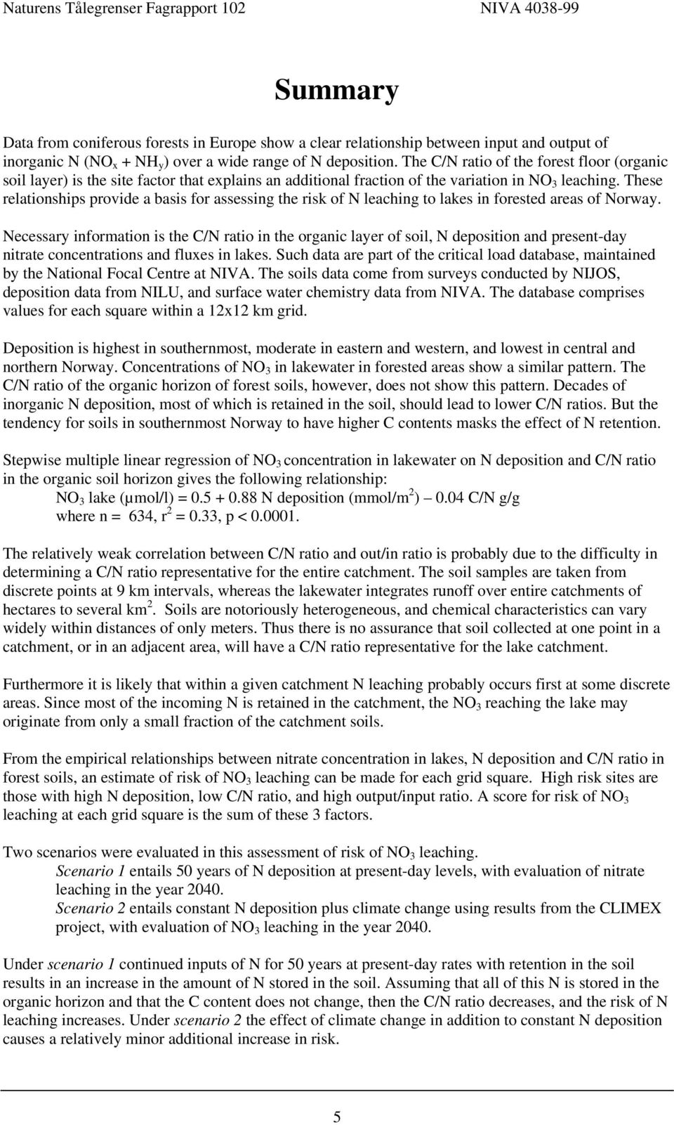 These relationships provide a basis for assessing the risk of N leaching to lakes in forested areas of Norway.