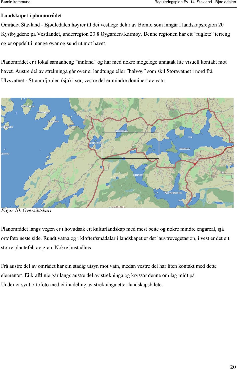 Austre del av strekninga går over ei landtunge eller halvøy som skil Storavatnet i nord frå Ulvsvatnet - Straumfjorden (sjø) i sør, vestre del er mindre dominert av vatn. Figur 10.