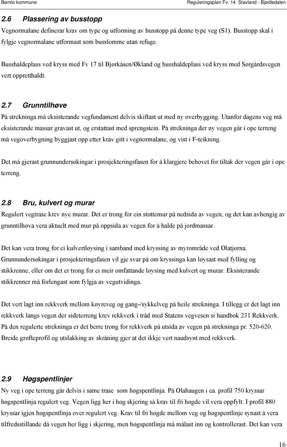 7 Grunntilhøve På strekninga må eksisterande vegfundament delvis skiftast ut med ny overbygging. Utanfor dagens veg må eksisterande massar gravast ut, og erstattast med sprengstein.