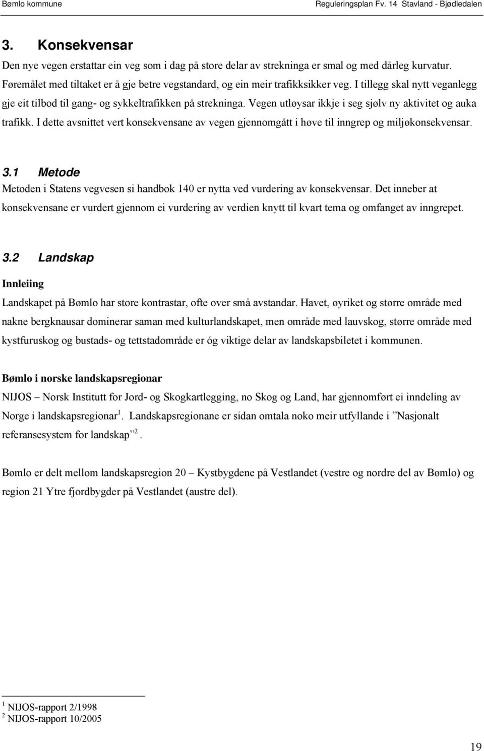 I dette avsnittet vert konsekvensane av vegen gjennomgått i høve til inngrep og miljøkonsekvensar. 3.1 Metode Metoden i Statens vegvesen si handbok 140 er nytta ved vurdering av konsekvensar.