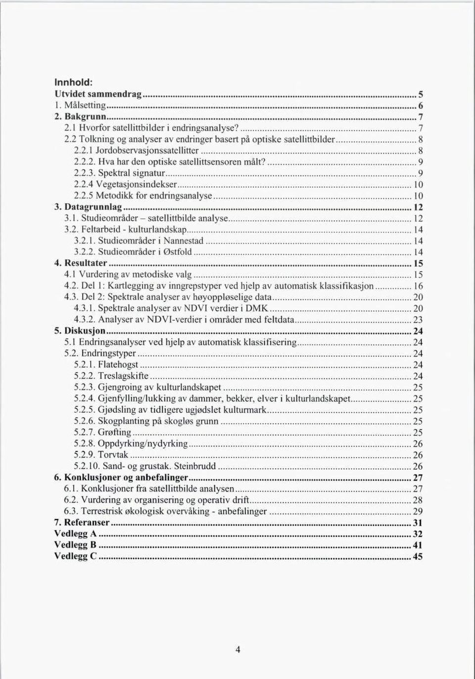 2. Feltarbeid- kulturlandskap 3.2.1. Studieområder i Nannestad 14 14 3.2.2. Studieområder i Østfold 14 4. Resultater 15 4.1 Vurdering av metodiske valg 15 4.2. Del 1: Kartlegging av inngrepstyper ved hjelp av automatisk klassifikasjon 16 4.