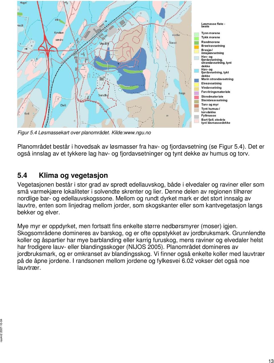 4 Klima og vegetasjon Vegetasjonen består i stor grad av spredt edellauvskog, både i elvedaler og raviner eller som små varmekjære lokaliteter i solvendte skrenter og lier.