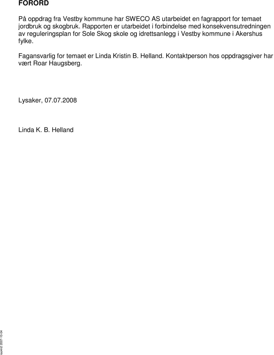 Rapporten er utarbeidet i forbindelse med konsekvensutredningen av reguleringsplan for Sole Skog skole