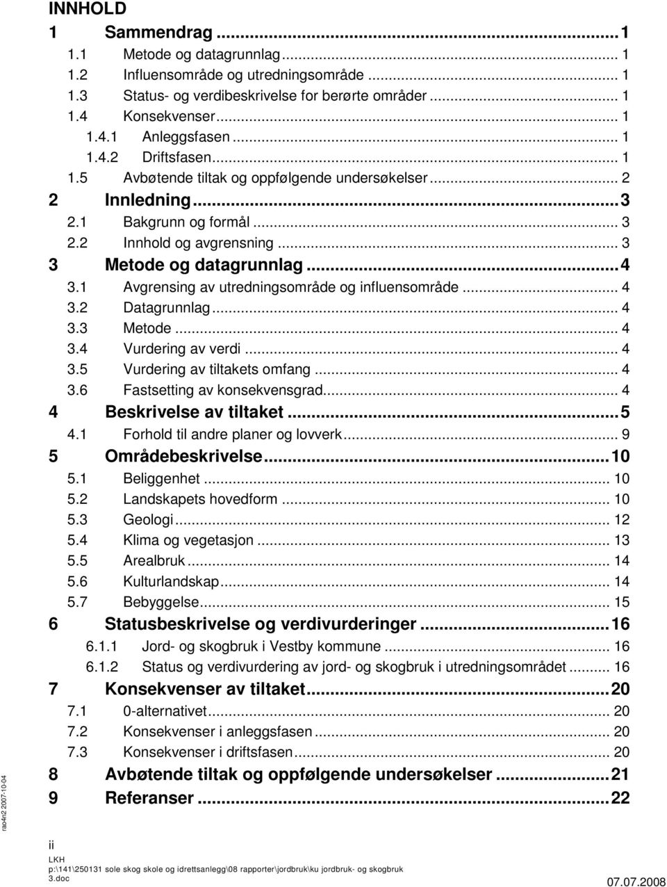 1 Avgrensing av utredningsområde og influensområde... 4 3.2 Datagrunnlag... 4 3.3 Metode... 4 3.4 Vurdering av verdi... 4 3.5 Vurdering av tiltakets omfang... 4 3.6 Fastsetting av konsekvensgrad.