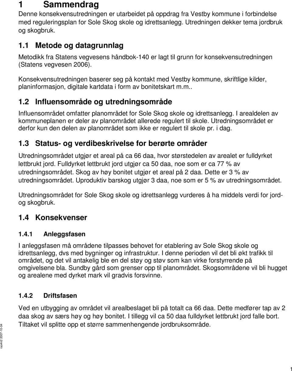 Konsekvensutredningen baserer seg på kontakt med Vestby kommune, skriftlige kilder, planinformasjon, digitale kartdata i form av bonitetskart m.m.. 1.