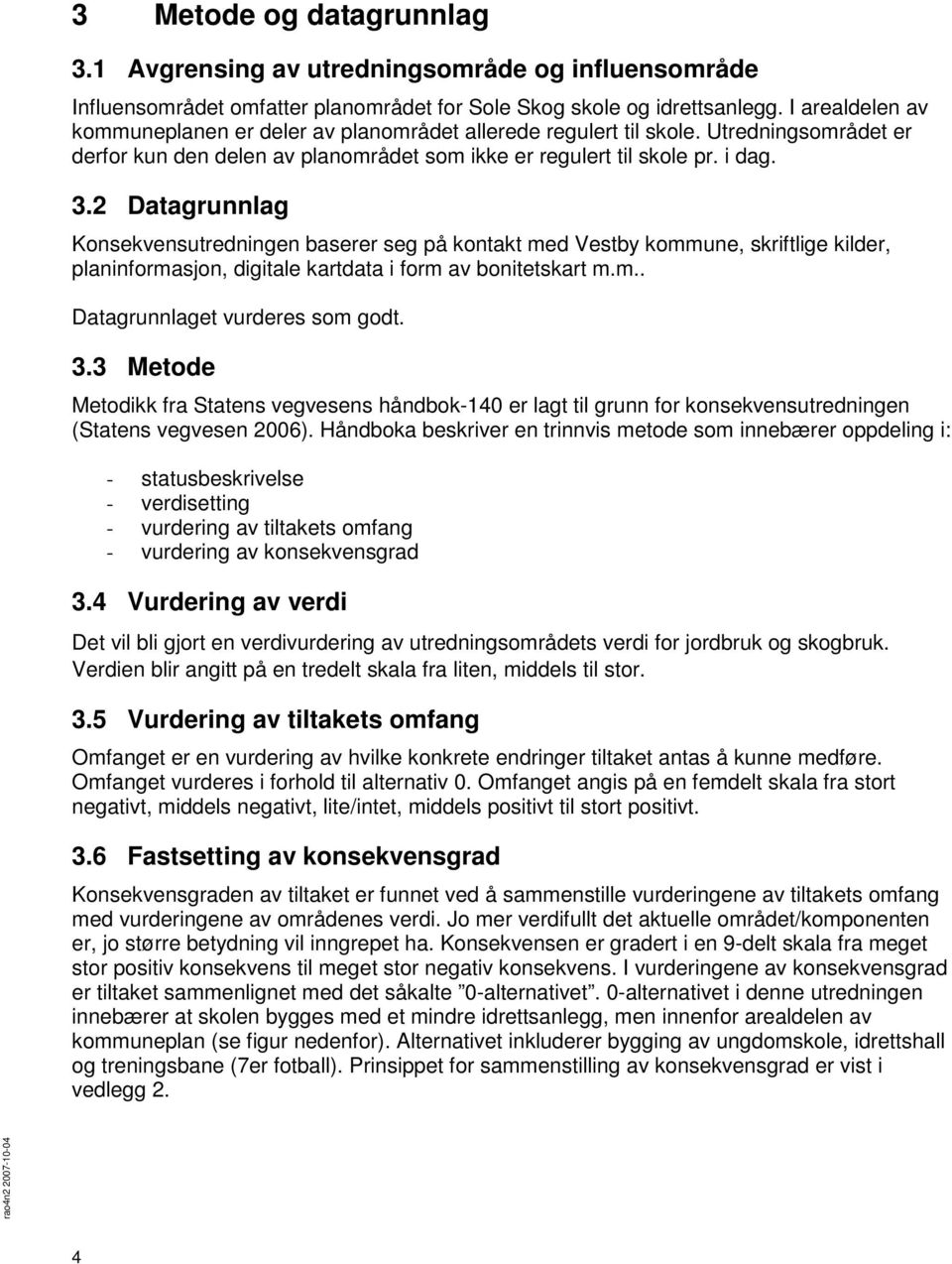 2 Datagrunnlag Konsekvensutredningen baserer seg på kontakt med Vestby kommune, skriftlige kilder, planinformasjon, digitale kartdata i form av bonitetskart m.m.. Datagrunnlaget vurderes som godt. 3.